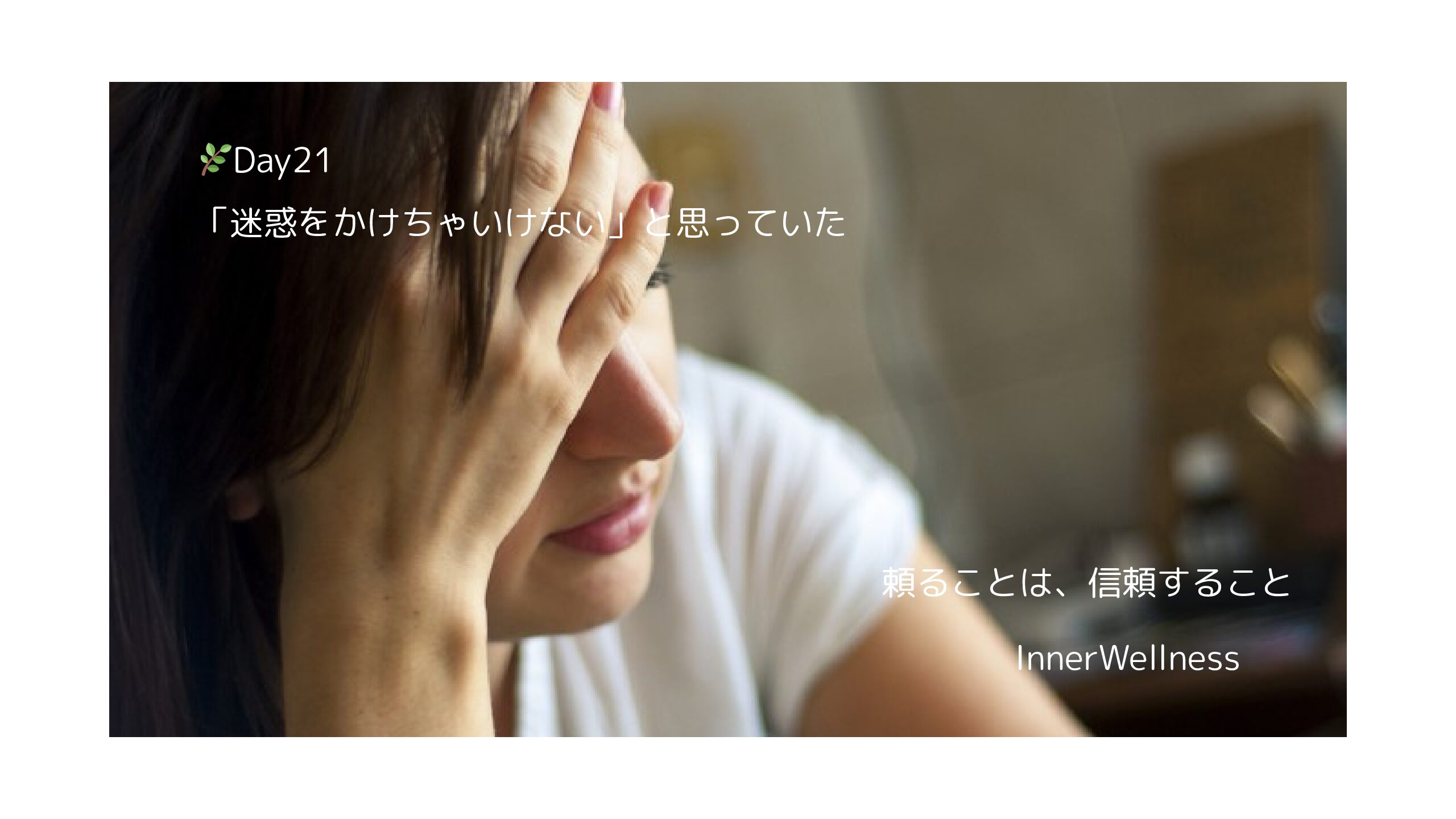 🌿Day21｜「迷惑をかけちゃいけない」と思っていた