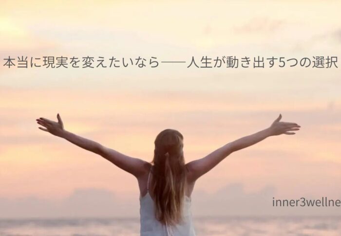 本当に現実を変えたいなら——人生が動き出す5つの選択