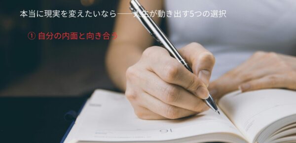 本当に現実を変えたいなら——人生が動き出す5つの選択①自分の内面と向き合う